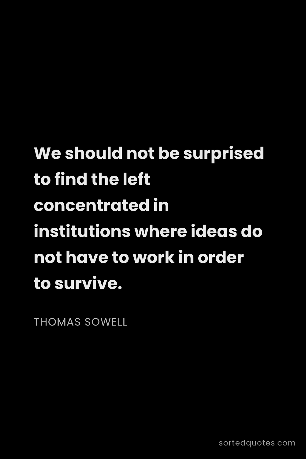 Quote by Thomas Sowell: "We should not be surprised to find the left concen..."