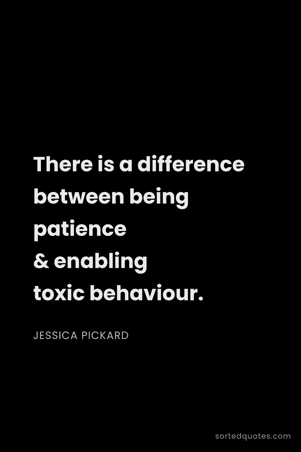 Quote by Jessica Pickard: "There is a difference between being patience & ena..."
