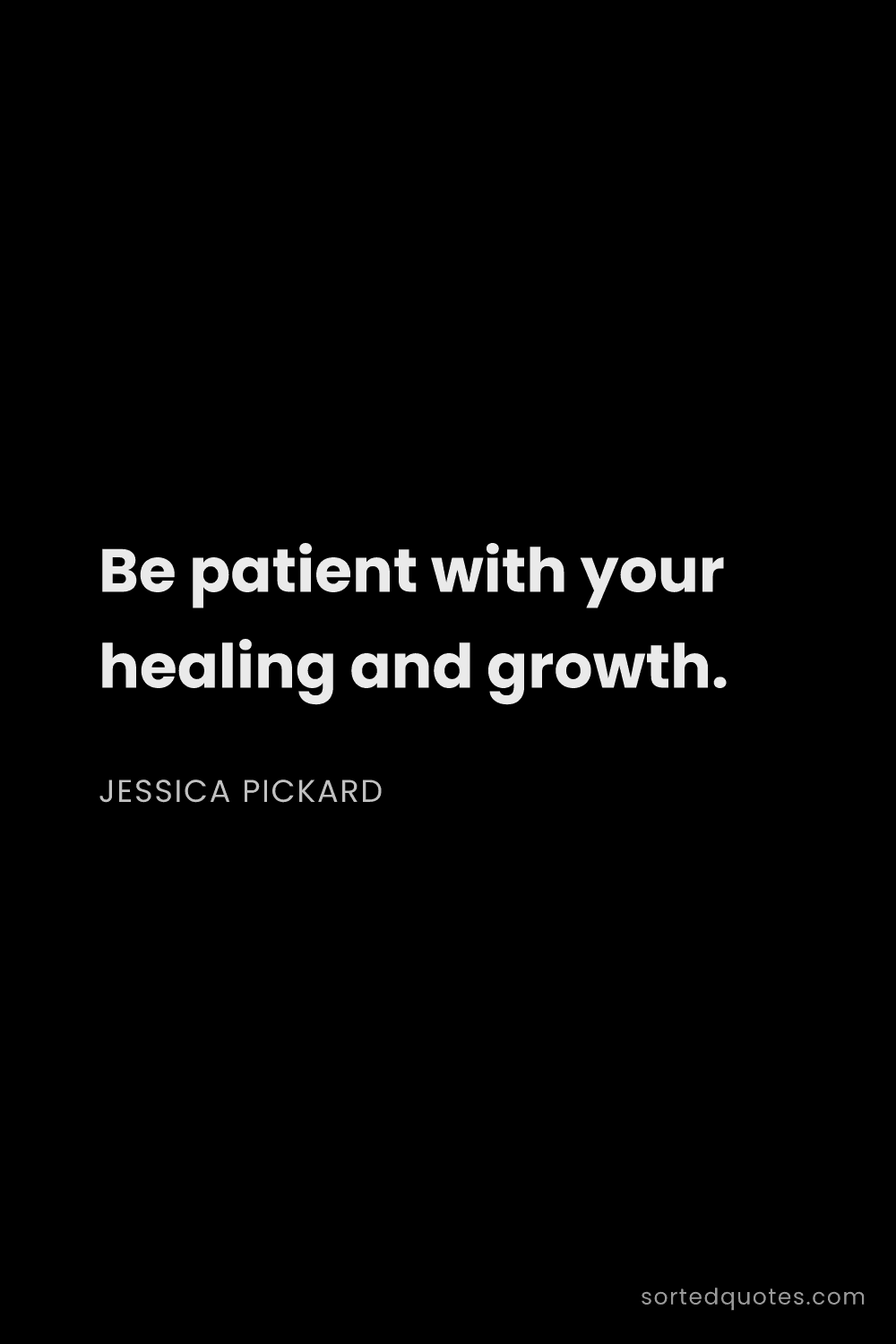 Quote by Jessica Pickard: "Be patient with your healing and growth...."
