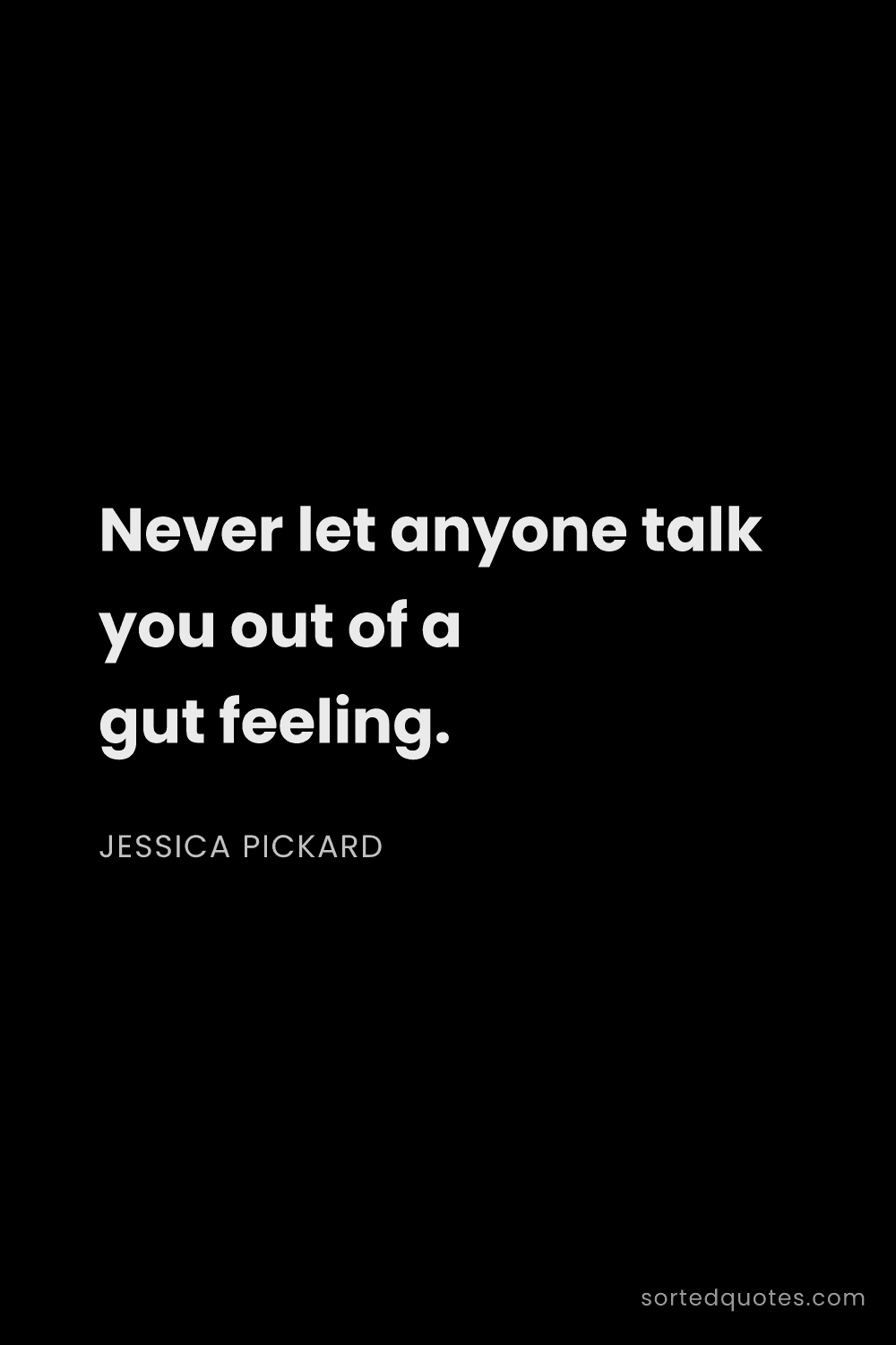 Quote by Jessica Pickard: "Never let anyone talk you out of a gut feeling...."