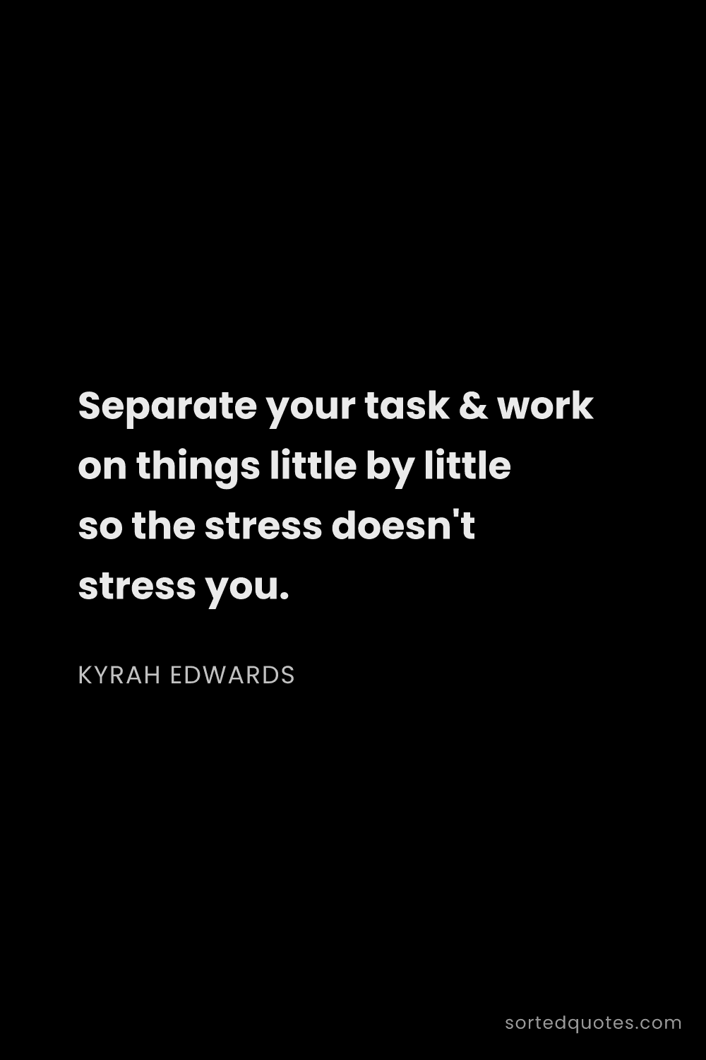 Quote by Kyrah Edwards: "Separate your task & work on things little by litt..."