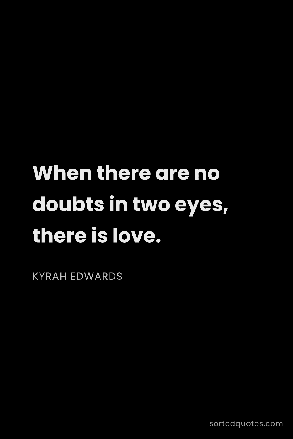 Quote by Kyrah Edwards: "When there are no doubts in two eyes, there is lov..."