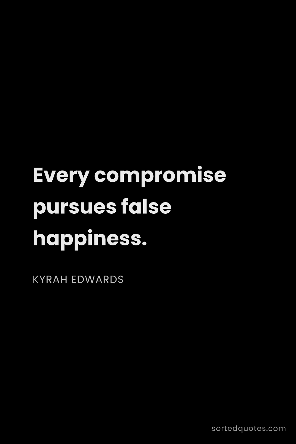 Quote by Kyrah Edwards: "Every compromise pursues false happiness...."