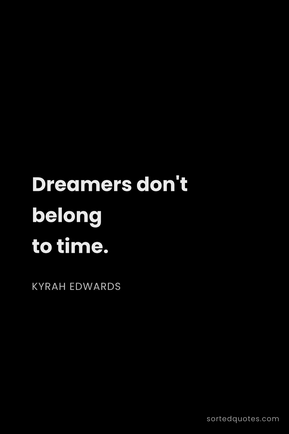 Quote by Kyrah Edwards: "Dreamers don't belong to time...."