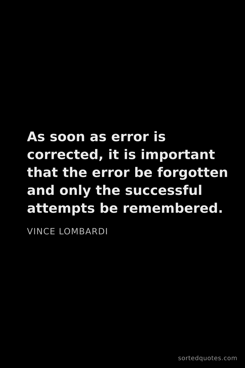 Quote by Vince Lombardi: "As soon as error is corrected, it is important tha..."