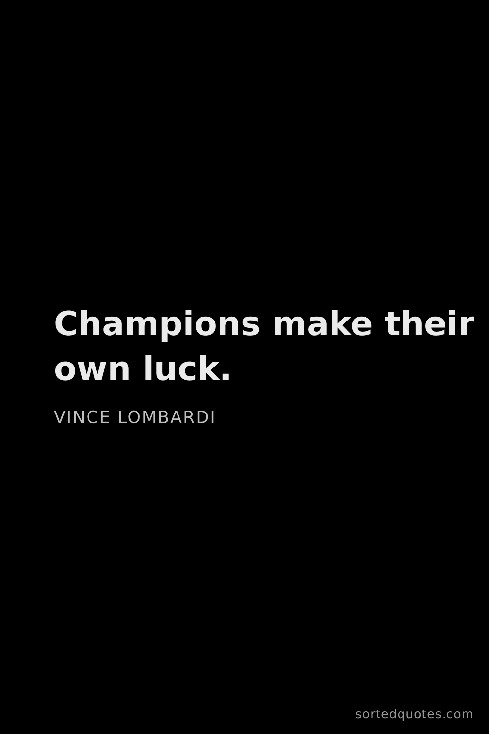 Quote by Vince Lombardi: "Champions make their own luck...."