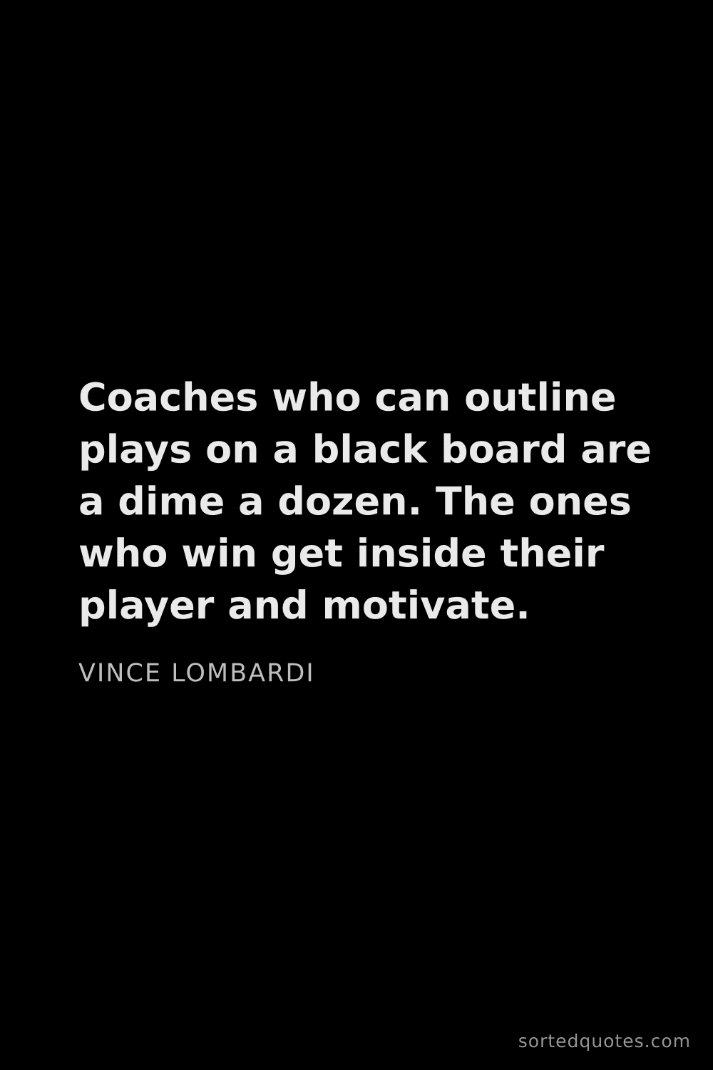Quote by Vince Lombardi: "Coaches who can outline plays on a black board are..."