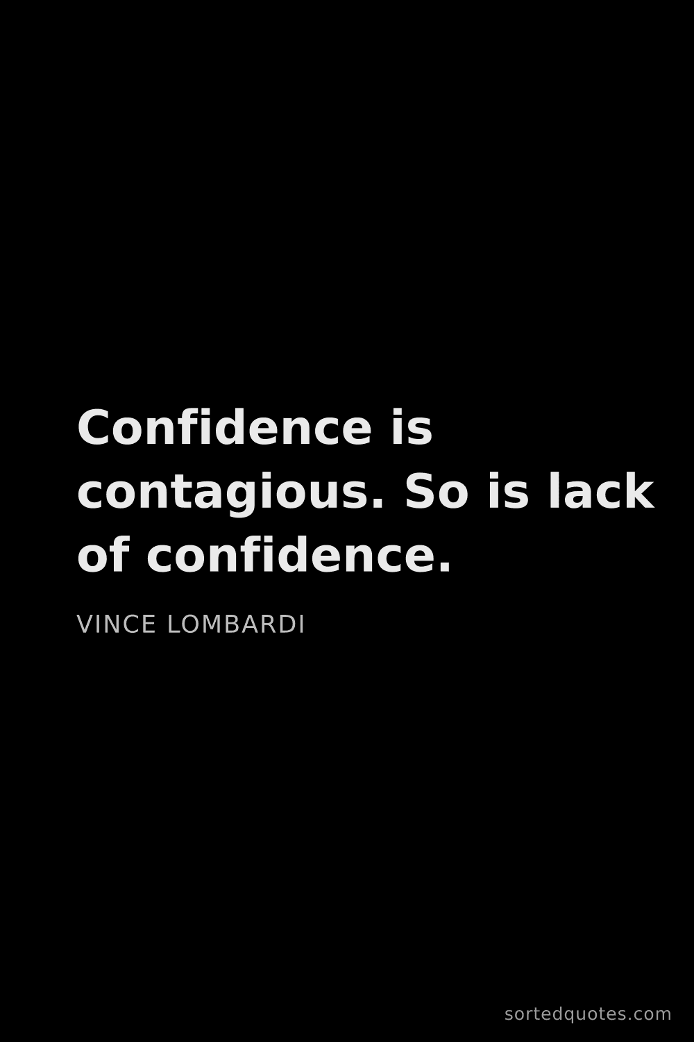 Quote by Vince Lombardi: "Confidence is contagious. So is lack of confidence..."