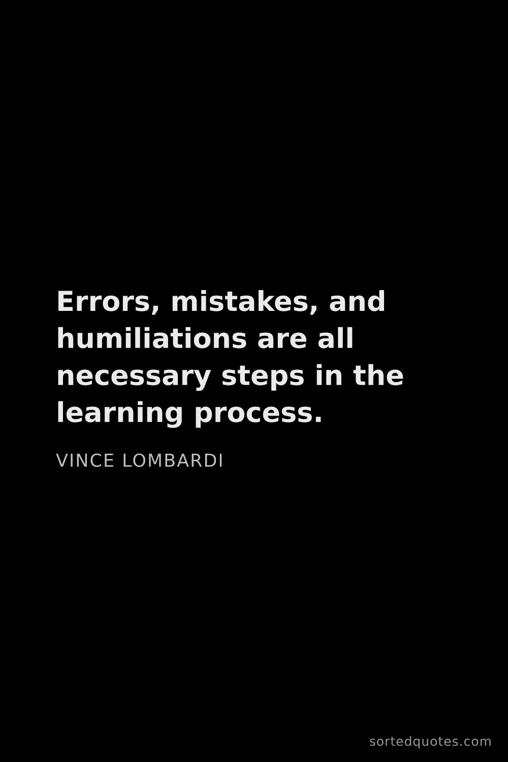 Quote by Vince Lombardi: "Errors, mistakes, and humiliations are all necessa..."