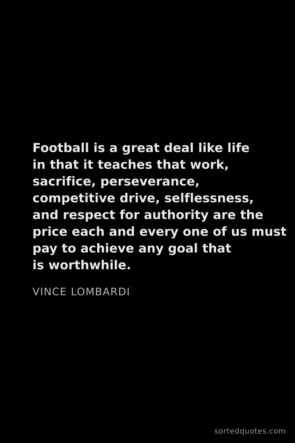 Quote by Vince Lombardi: "Football is a great deal like life in that it teac..."