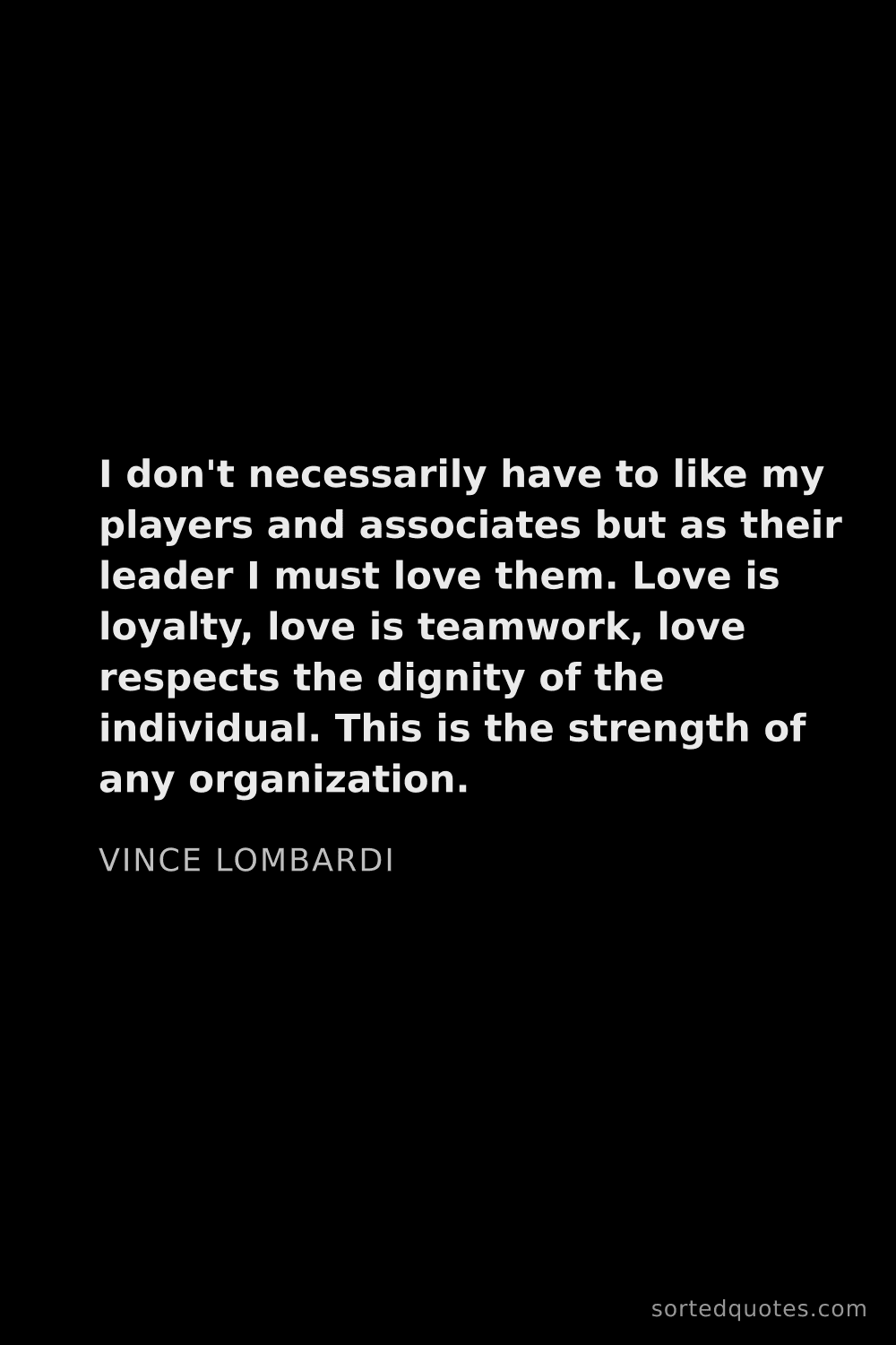 Quote by Vince Lombardi: "I don't necessarily have to like my players and as..."