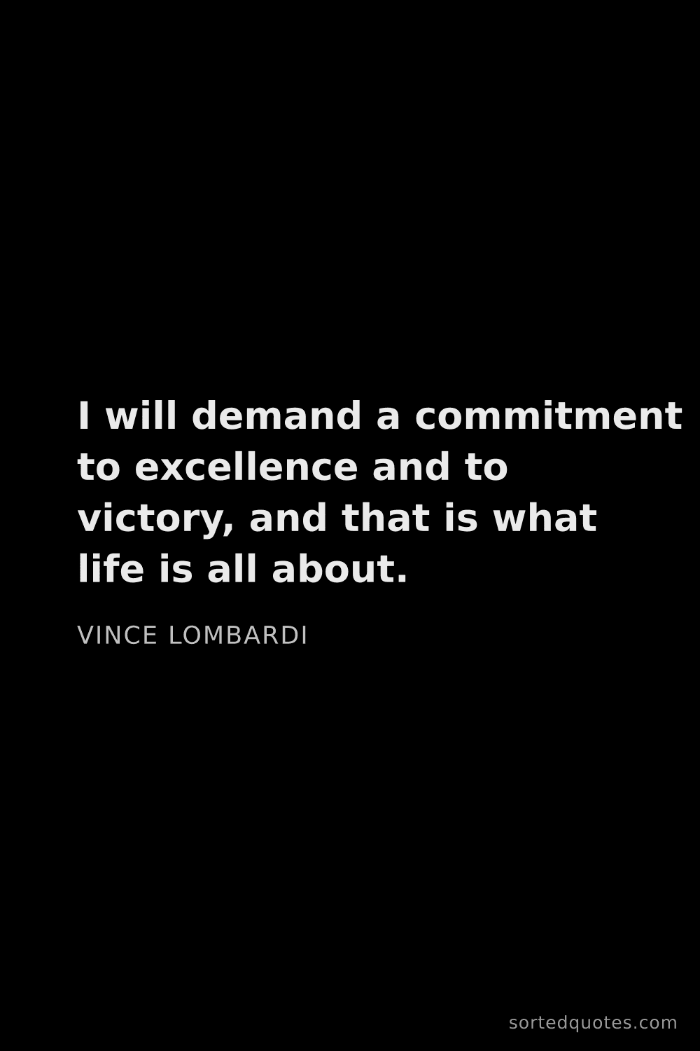 Quote by Vince Lombardi: "I will demand a commitment to excellence and to vi..."