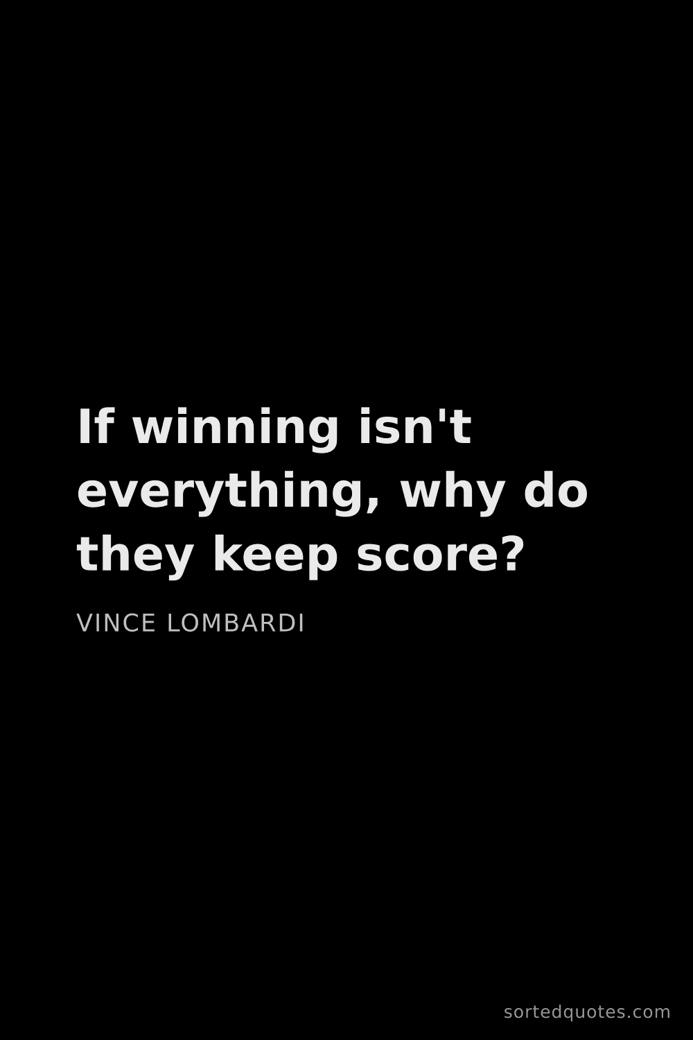 Quote by Vince Lombardi: "If winning isn't everything, why do they keep scor..."