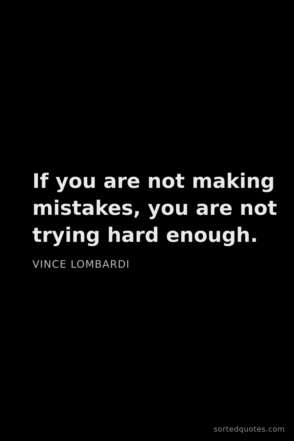 Quote by Vince Lombardi: "If you are not making mistakes, you are not trying..."