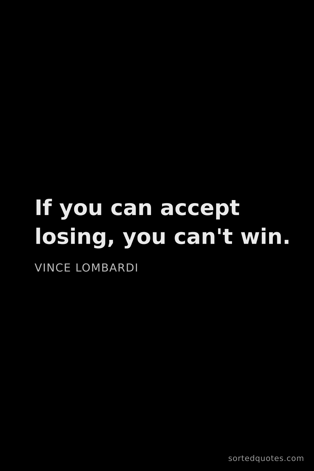 Quote by Vince Lombardi: "If you can accept losing, you can't win...."