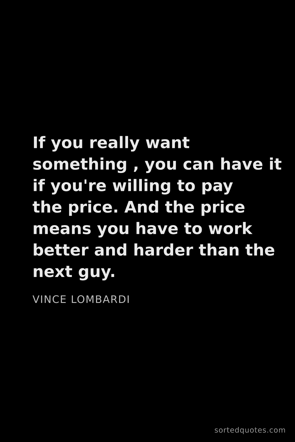 Quote by Vince Lombardi: "If you really want something , you can have it if ..."