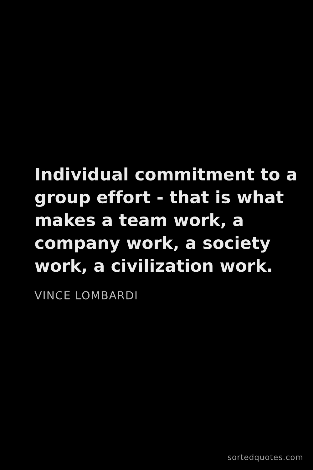 Quote by Vince Lombardi: "Individual commitment to a group effort - that is ..."