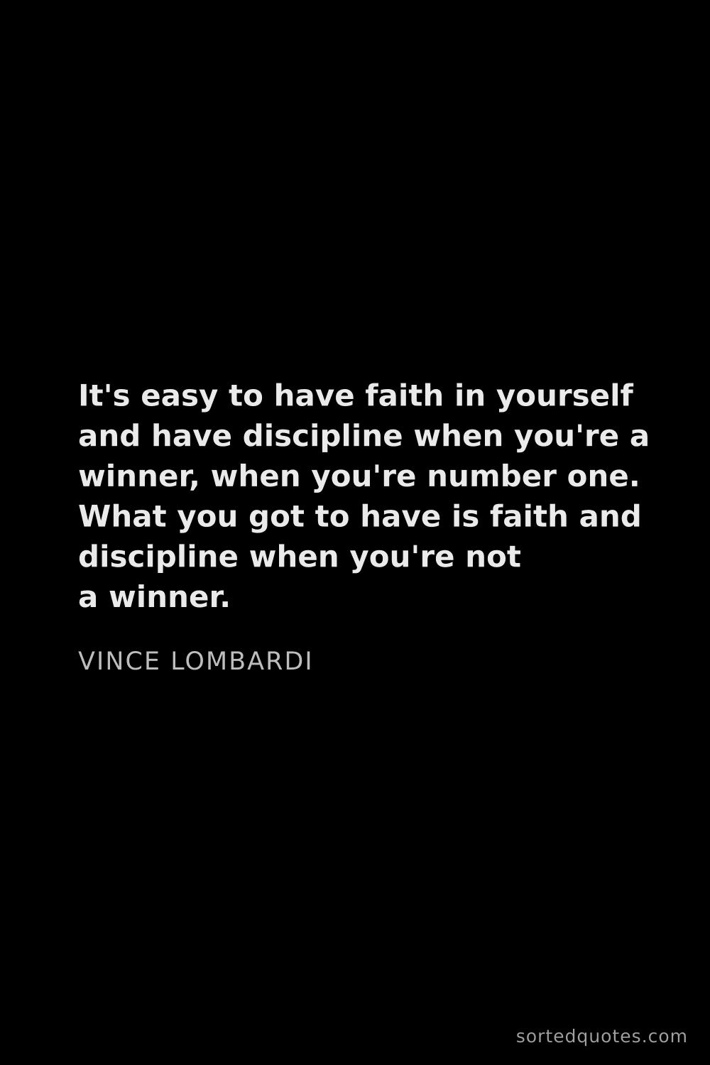 Quote by Vince Lombardi: "It's easy to have faith in yourself and have disci..."