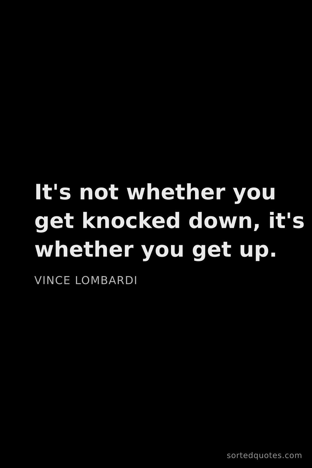 Quote by Vince Lombardi: "It's not whether you get knocked down, it's whethe..."