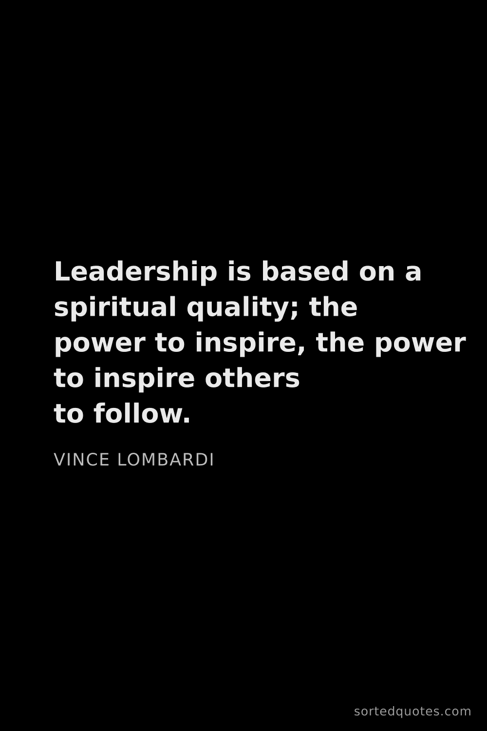 Quote by Vince Lombardi: "Leadership is based on a spiritual quality; the po..."