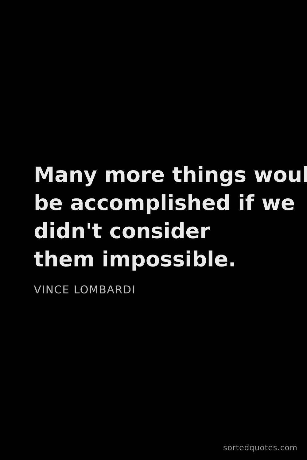 Quote by Vince Lombardi: "Many more things would be accomplished if we didn'..."