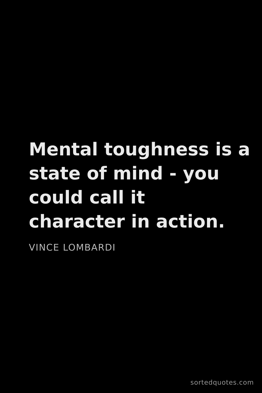 Quote by Vince Lombardi: "Mental toughness is a state of mind - you could ca..."