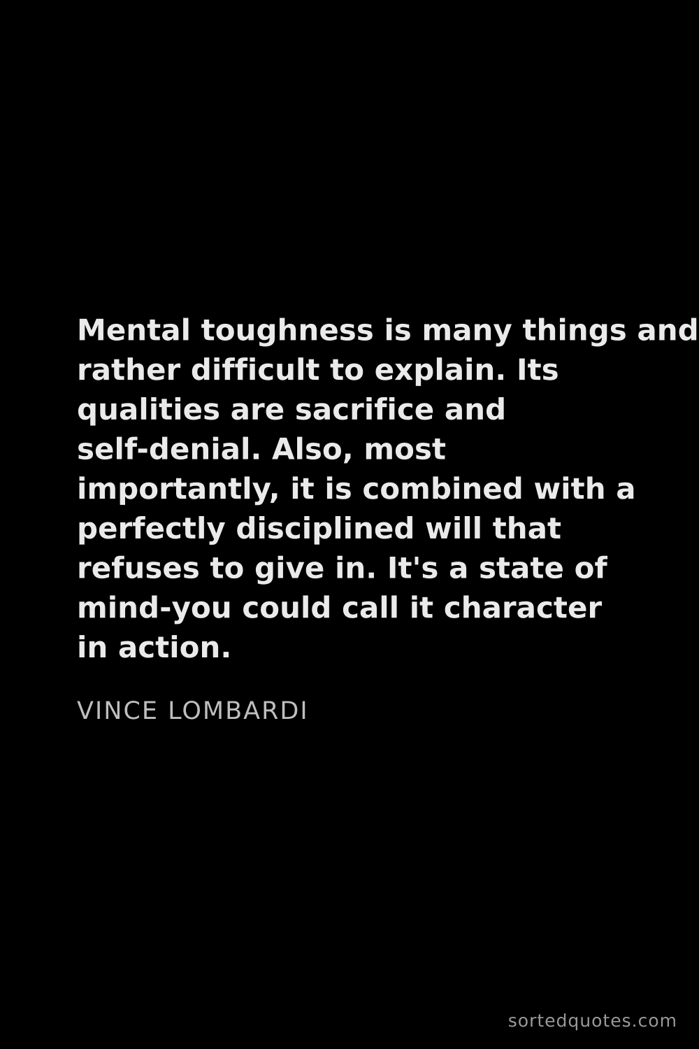 Quote by Vince Lombardi: "Mental toughness is many things and rather difficu..."
