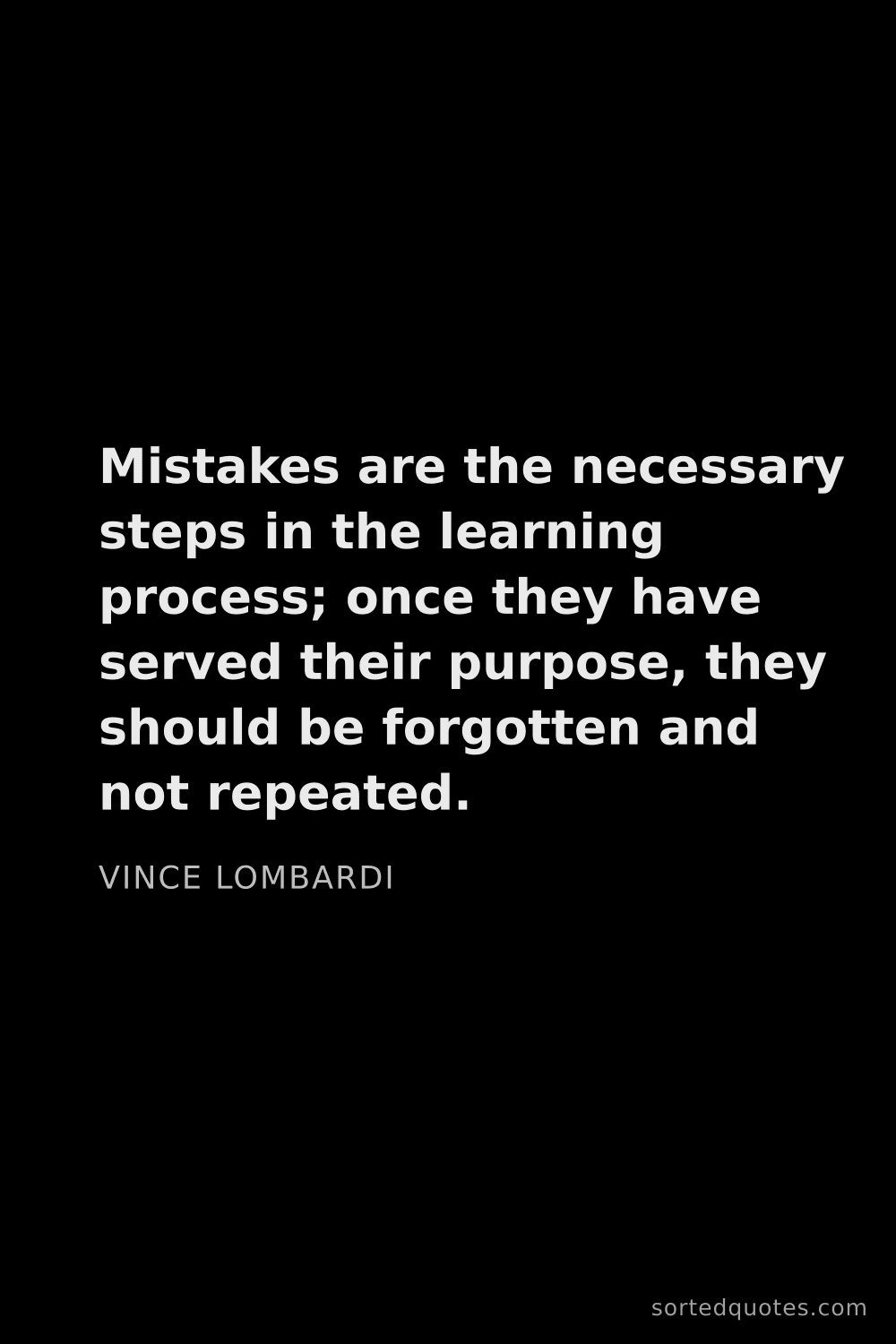 Quote by Vince Lombardi: "Mistakes are the necessary steps in the learning p..."