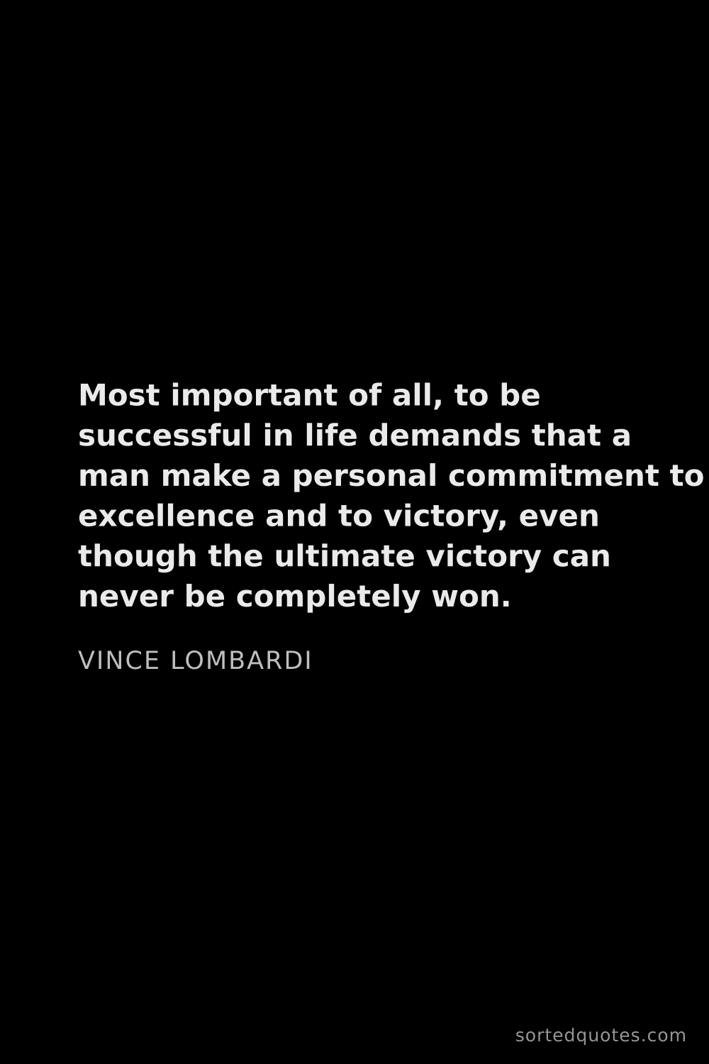 Quote by Vince Lombardi: "Most important of all, to be successful in life de..."