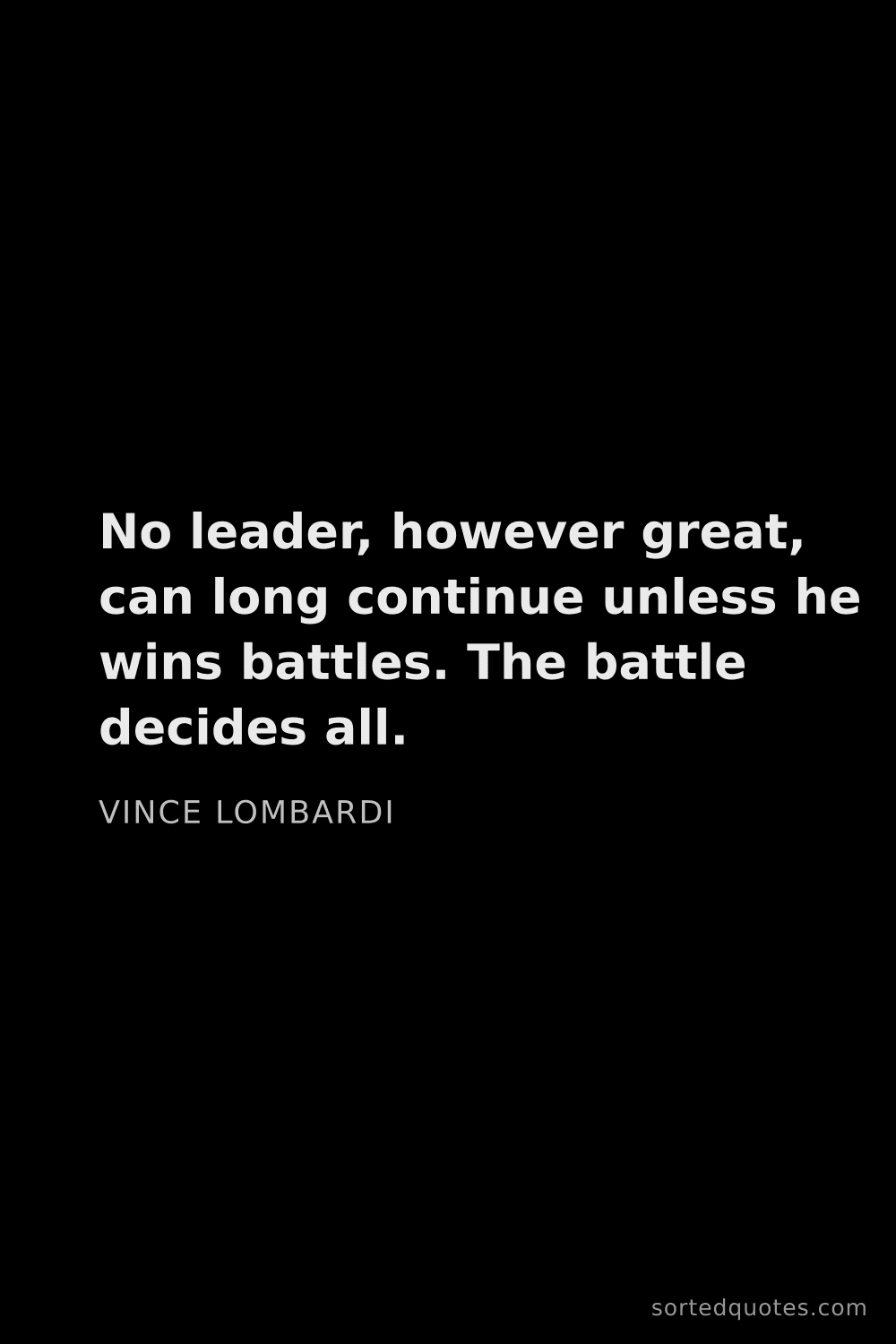 Quote by Vince Lombardi: "No leader, however great, can long continue unless..."
