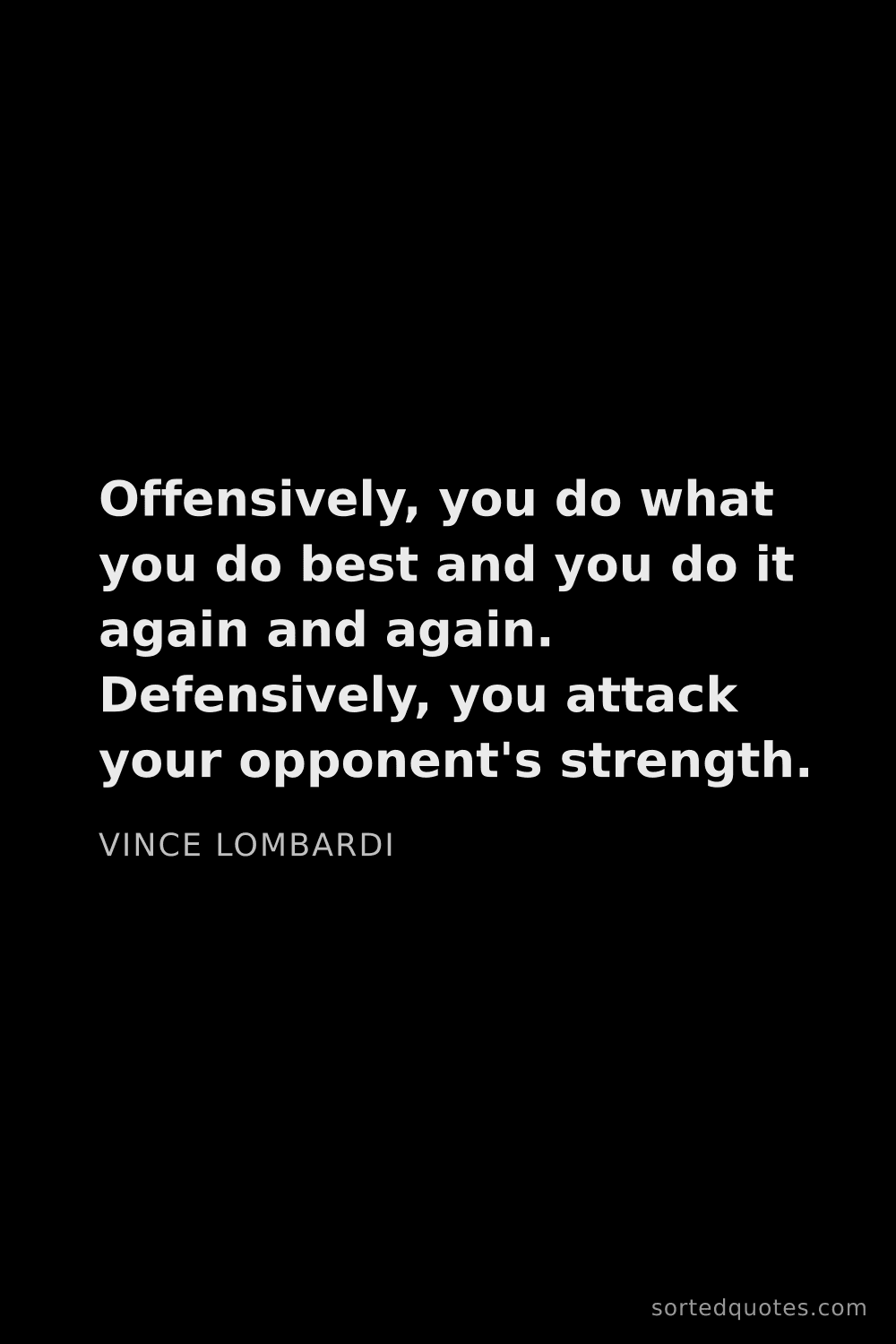 Quote by Vince Lombardi: "Offensively, you do what you do best and you do it..."