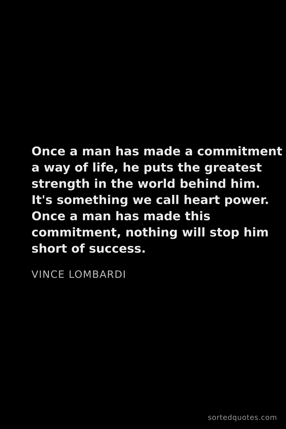 Quote by Vince Lombardi: "Once a man has made a commitment to a way of life,..."