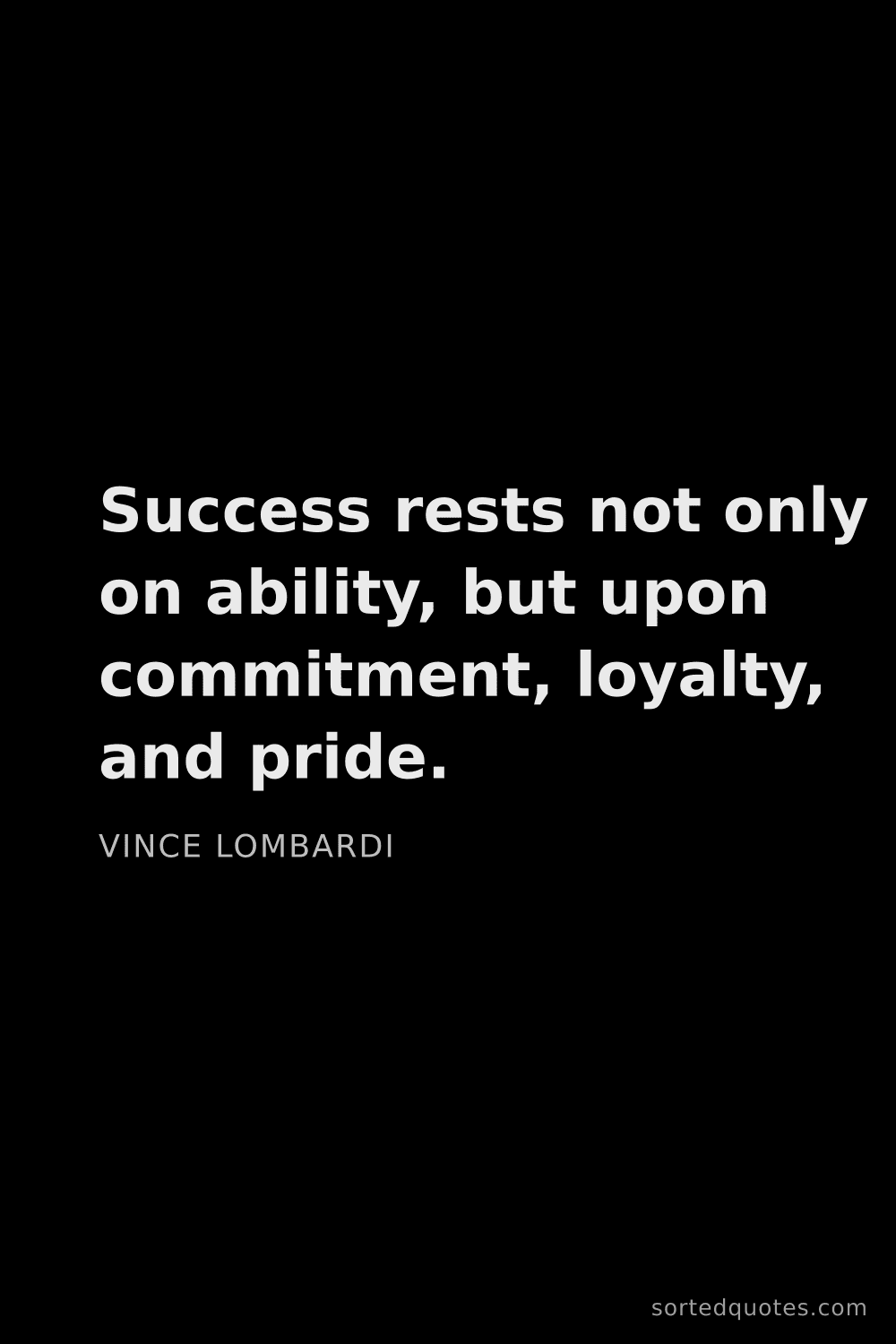 Quote by Vince Lombardi: "Success rests not only on ability, but upon commit..."