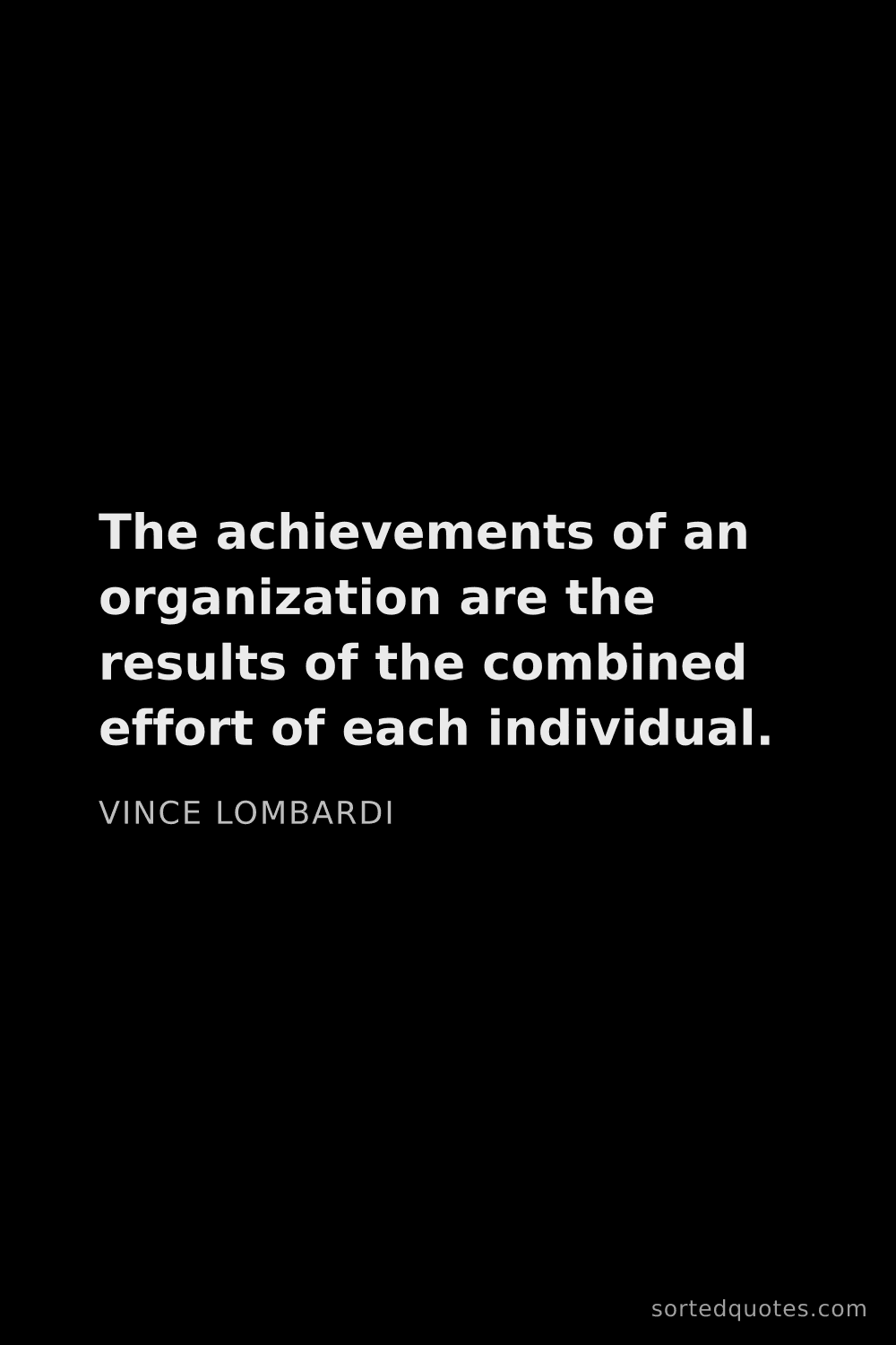 Quote by Vince Lombardi: "The achievements of an organization are the result..."