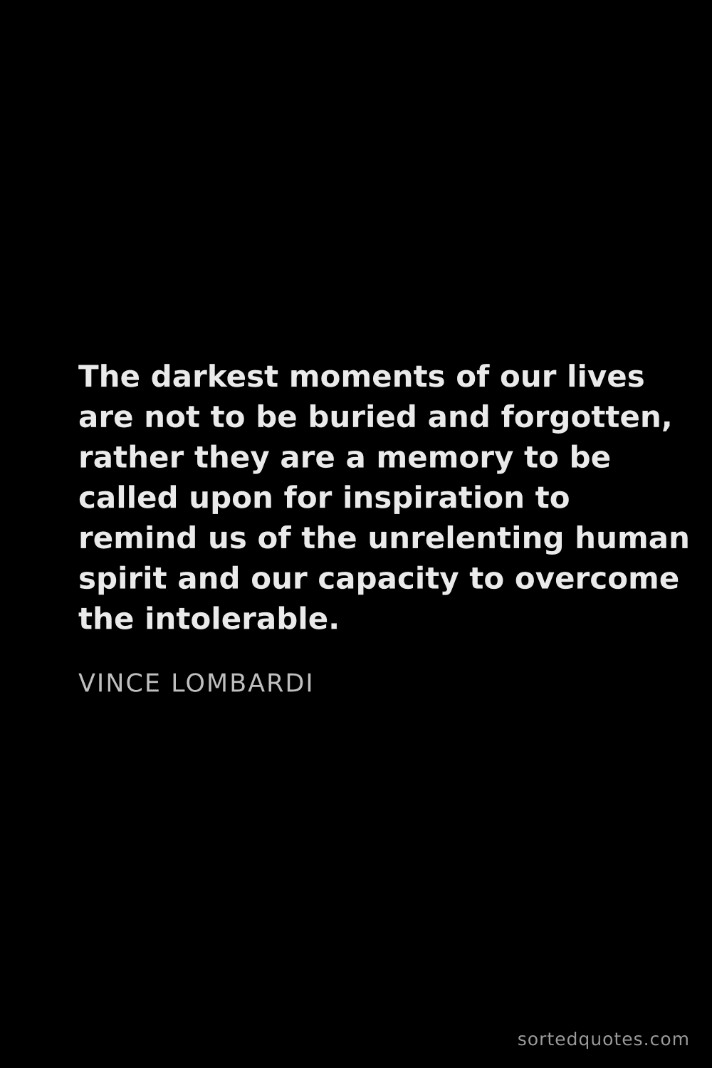 Quote by Vince Lombardi: "The darkest moments of our lives are not to be bur..."