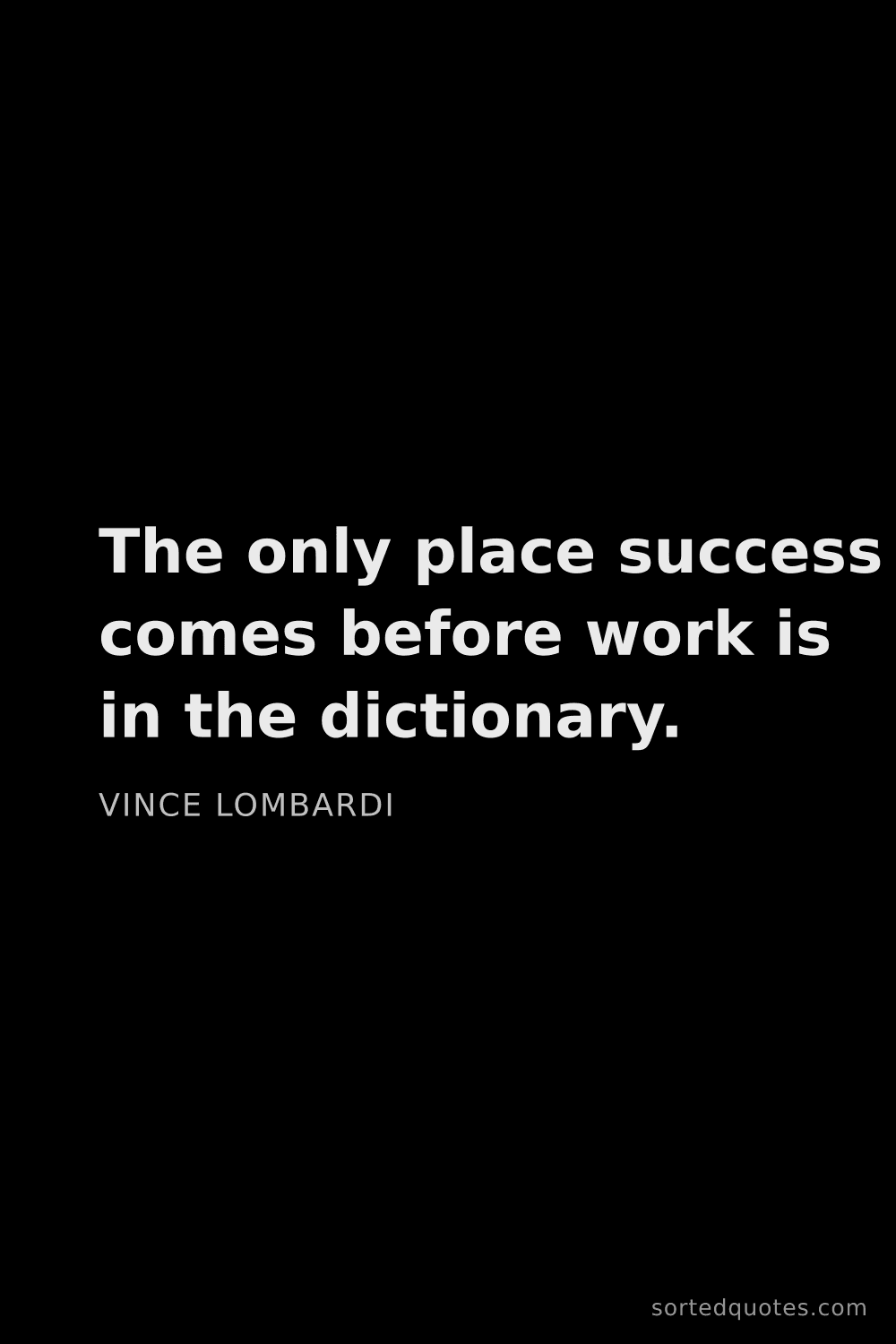 Quote by Vince Lombardi: "The only place success comes before work is in the..."