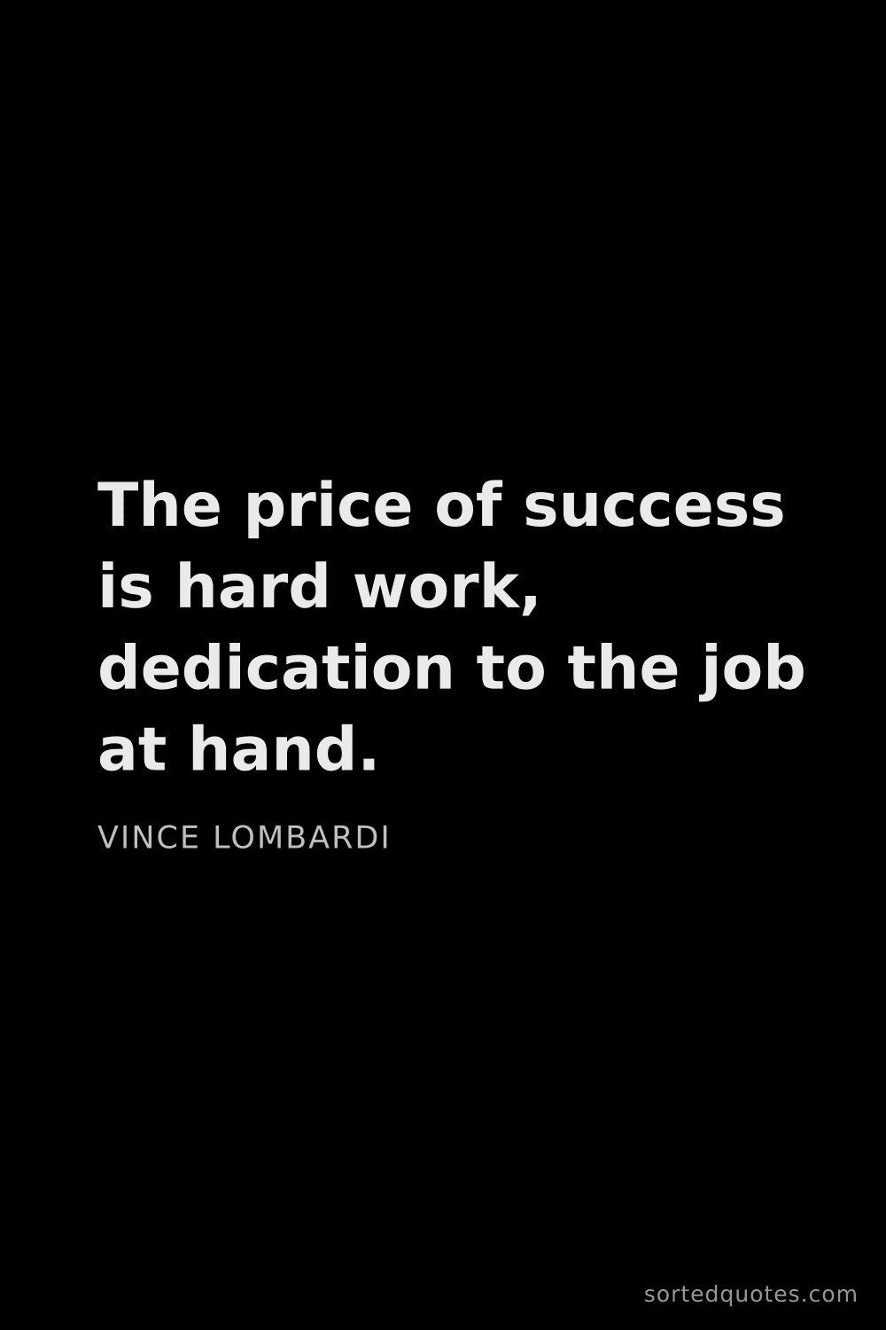 Quote by Vince Lombardi: "The price of success is hard work, dedication to t..."