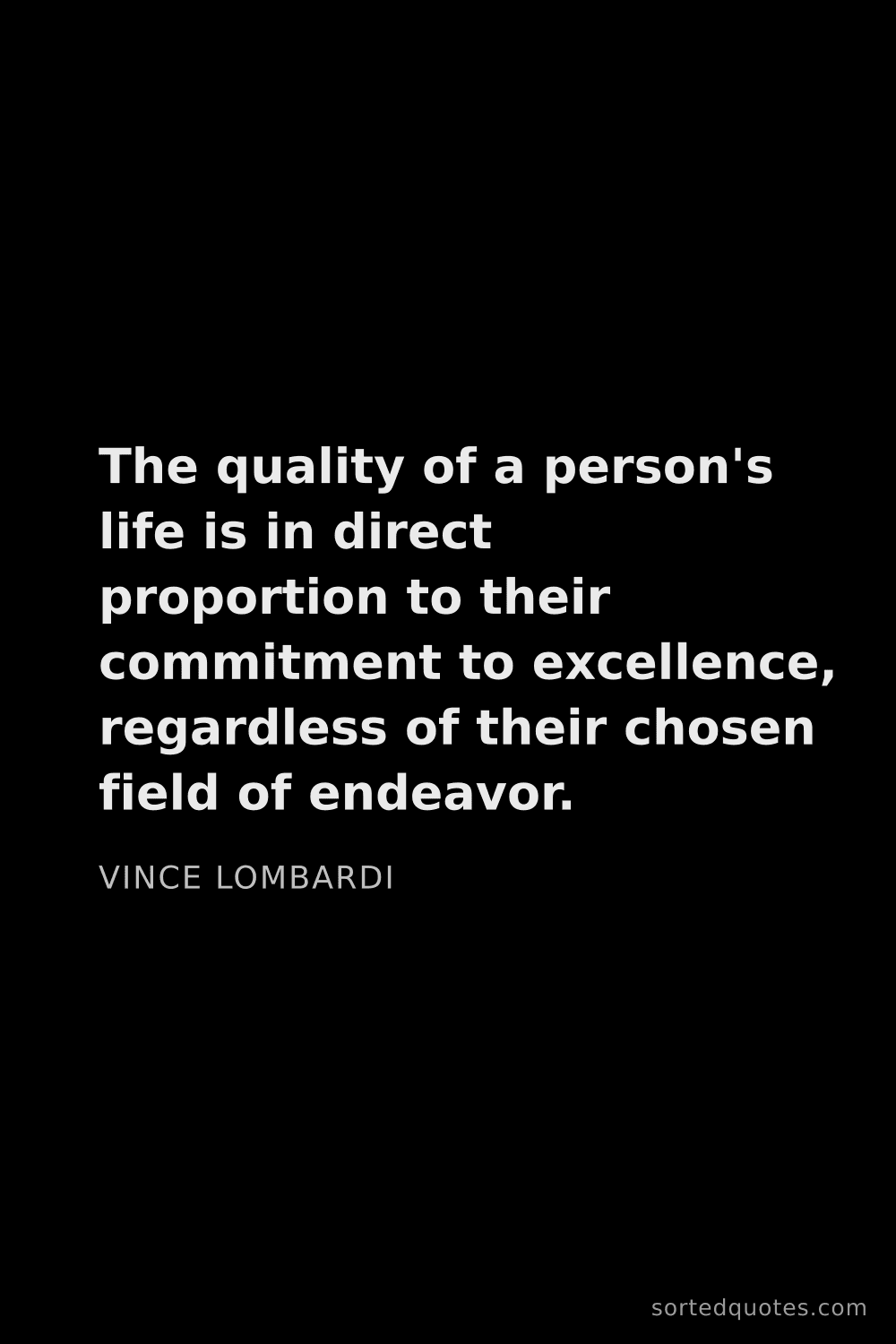 Quote by Vince Lombardi: "The quality of a person's life is in direct propor..."