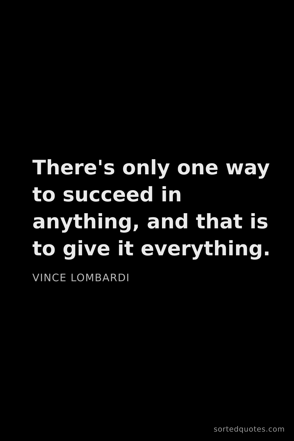 Quote by Vince Lombardi: "There's only one way to succeed in anything, and t..."