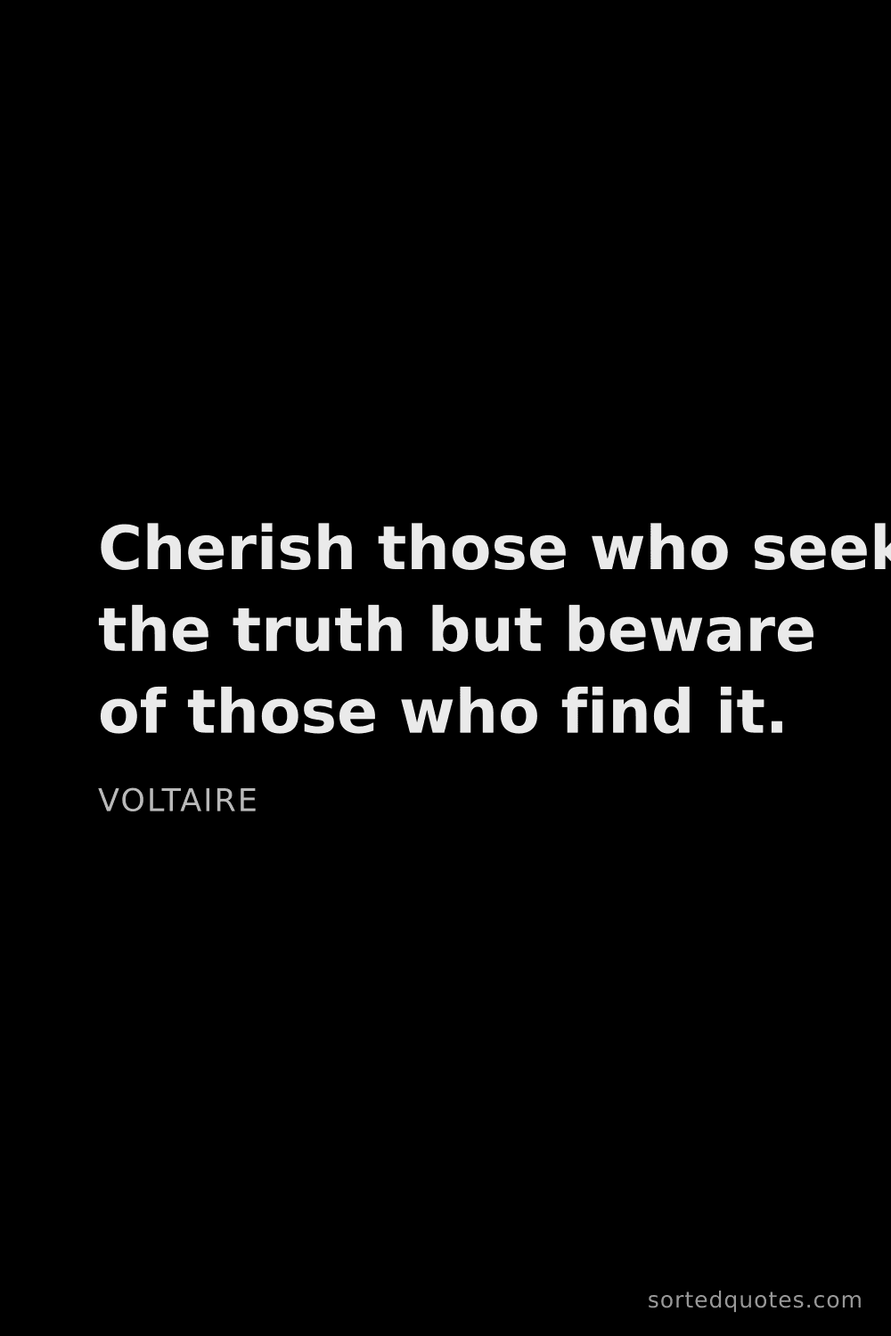 Quote by Voltaire: "Cherish those who seek the truth but beware of tho..."
