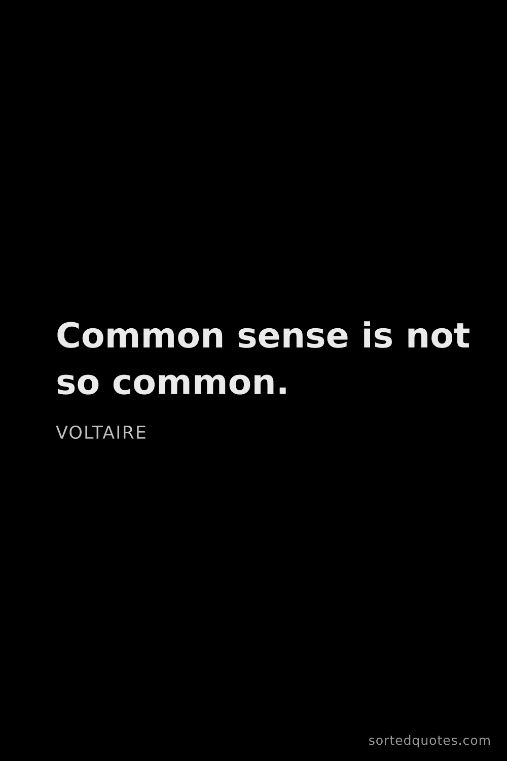Quote by Voltaire: "Common sense is not so common...."