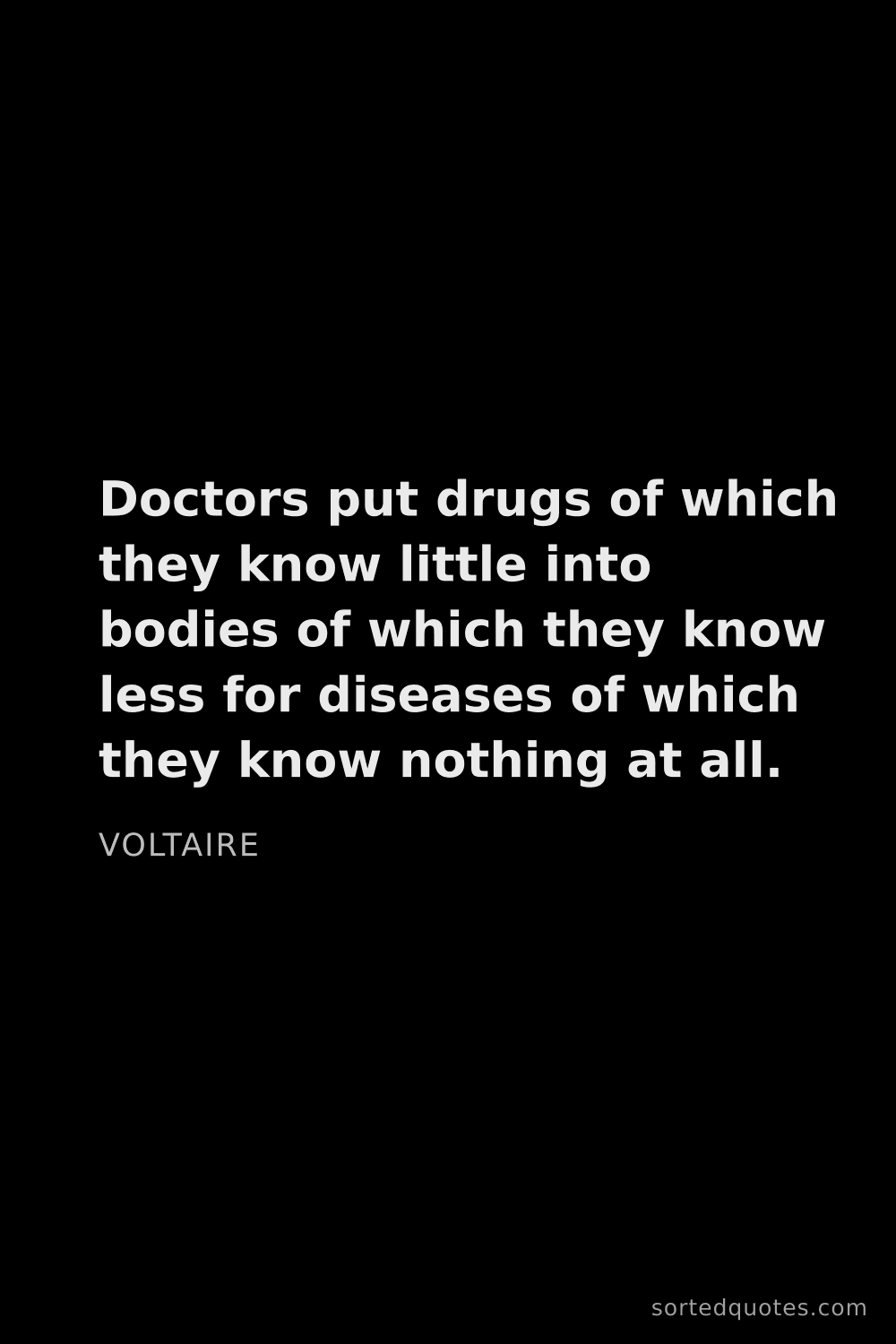 Quote by Voltaire: "Doctors put drugs of which they know little into b..."