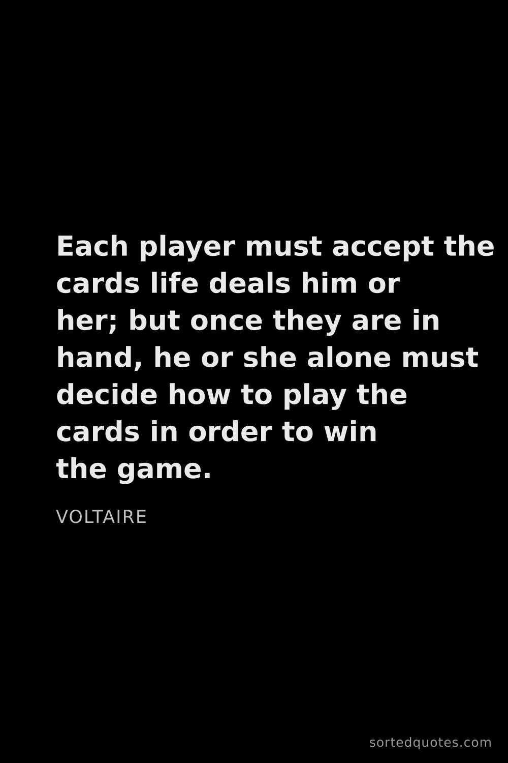 Quote by Voltaire: "Each player must accept the cards life deals him o..."