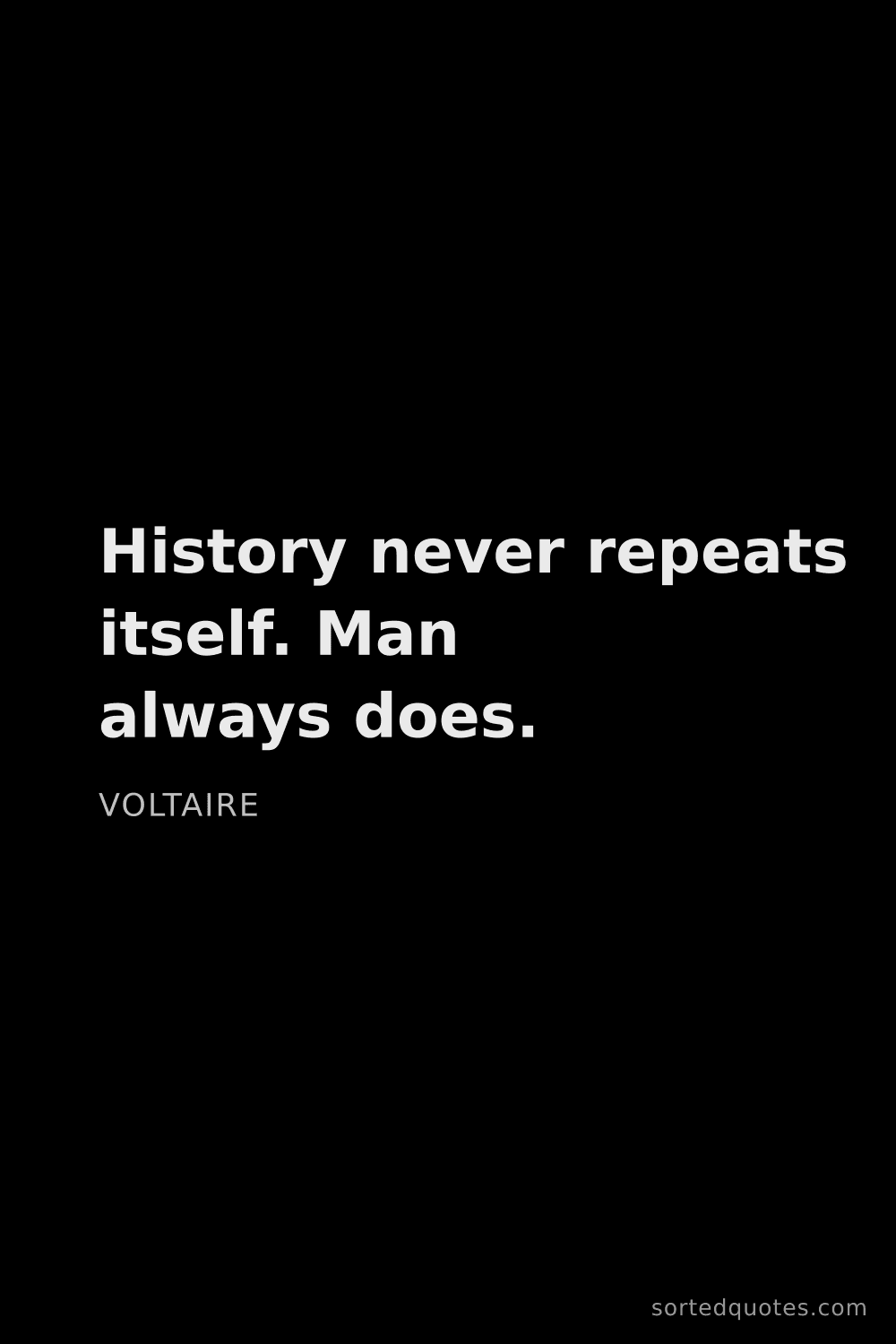Quote by Voltaire: "History never repeats itself. Man always does...."