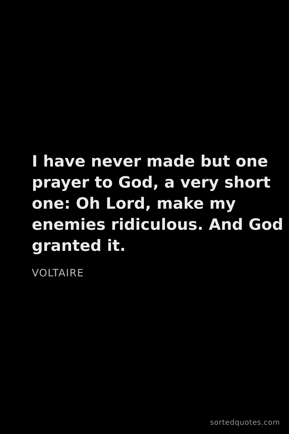 Quote by Voltaire: "I have never made but one prayer to God, a very sh..."