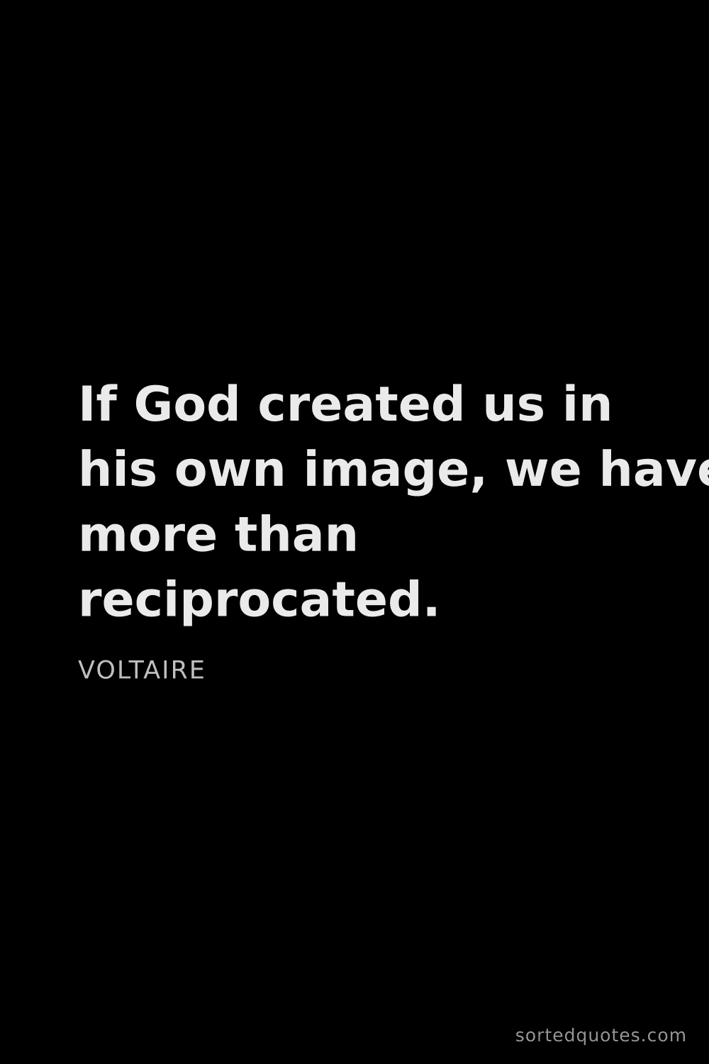 Quote by Voltaire: "If God created us in his own image, we have more t..."