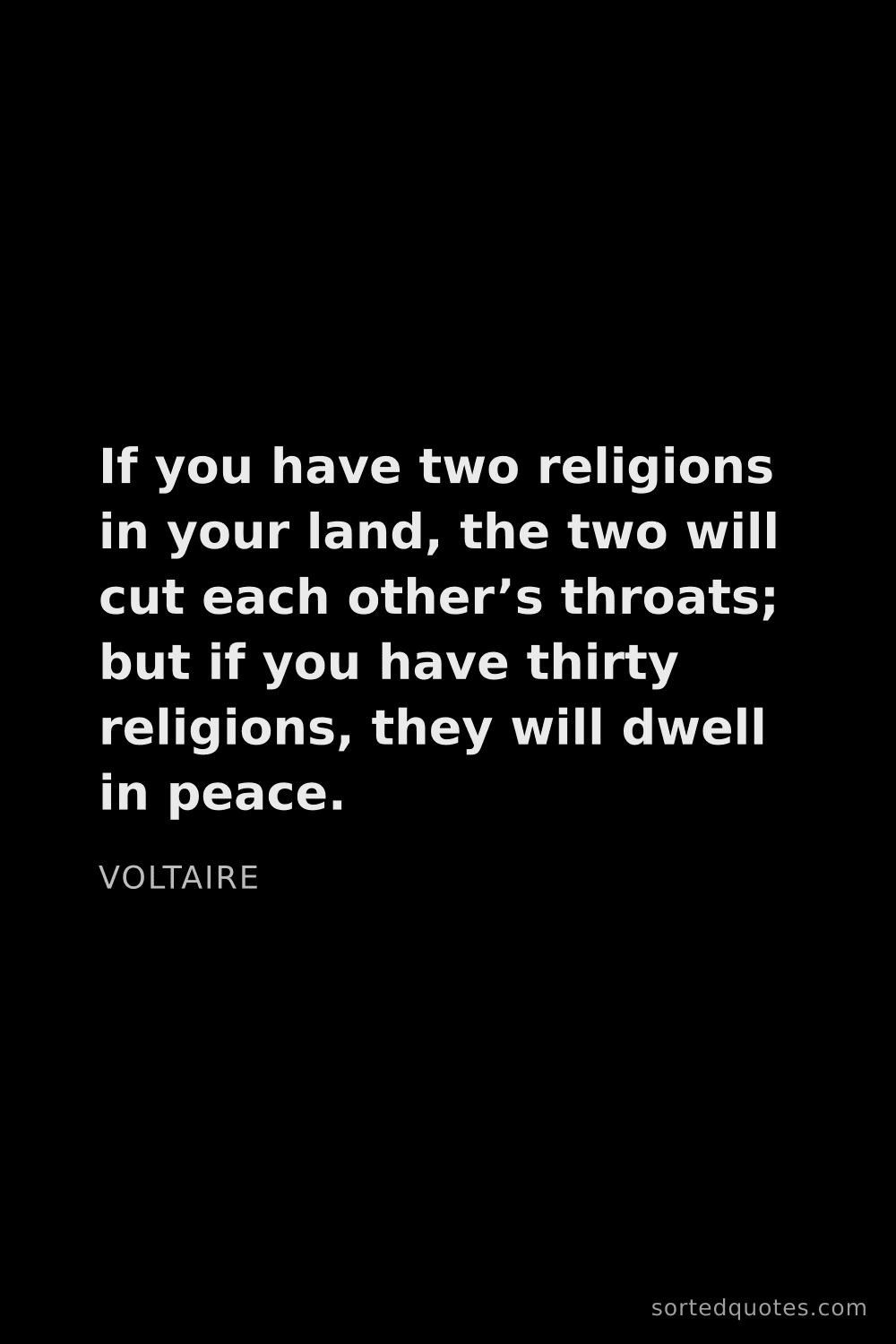 Quote by Voltaire: "If you have two religions in your land, the two wi..."