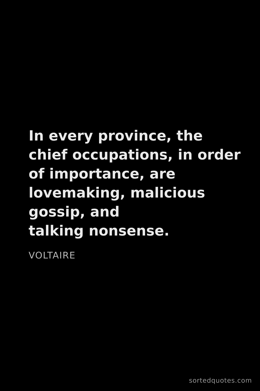 Quote by Voltaire: "In every province, the chief occupations, in order..."