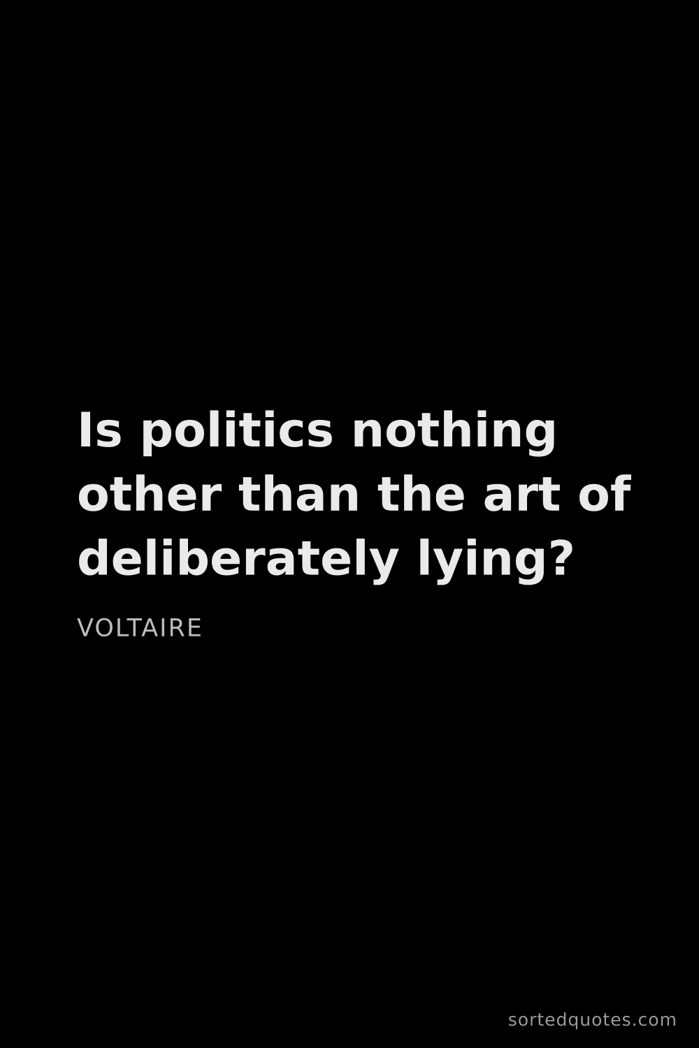 Quote by Voltaire: "Is politics nothing other than the art of delibera..."