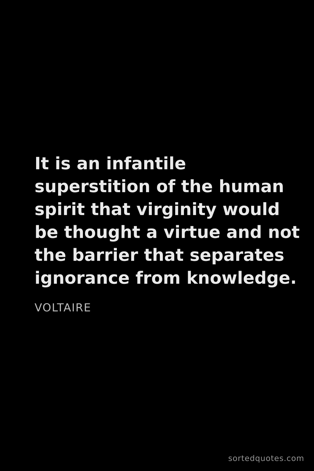 Quote by Voltaire: "It is an infantile superstition of the human spiri..."